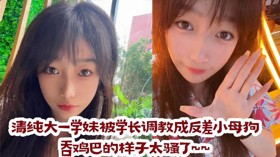 清纯大一学妹被学长调教成反差小母狗，吞鸡巴的样子太骚了~~